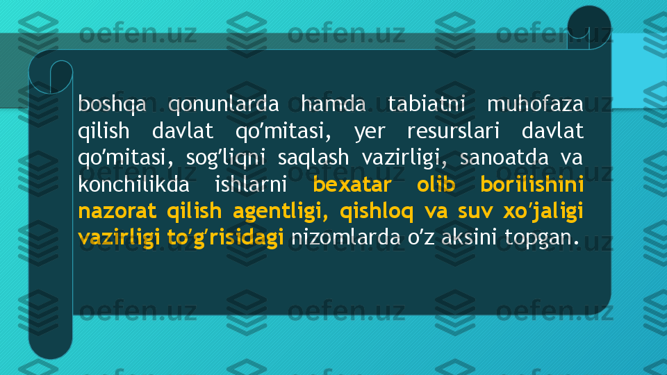 boshqa  qonunlarda  hamda  tabiatni  muhofaza 
qilish  davlat  qo mitasi,  yer  resurslari  davlat ʼ
qo mitasi,  sog liqni  saqlash  vazirligi,  sanoatda  va 	
ʼ ʼ
konchilikda  ishlarni  bexatar  olib  borilishini 
nazorat  qilish  agentligi,  qishloq  va  suv  xo jaligi 	
ʼ
vazirligi to g risidagi 	
ʼ ʼ nizomlarda o z aksini topgan.	ʼ  