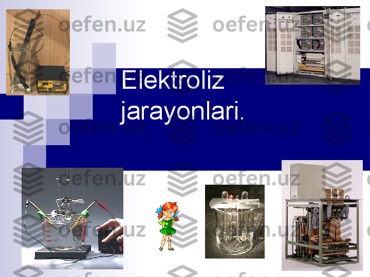 Elektroliz 
jarayonlari.  