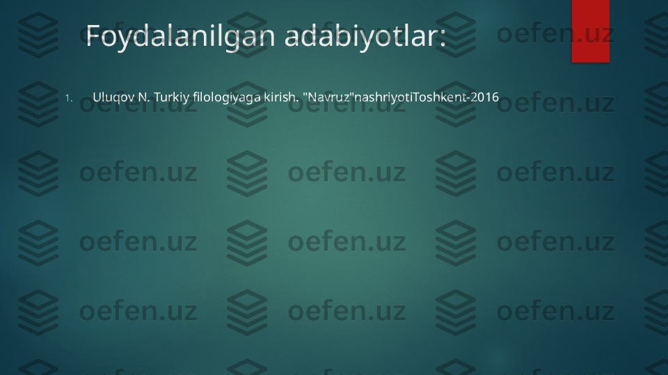 Foydalanilgan adabiyotlar:
1. Uluqov N. Turkiy filologiyaga kirish. "Navruz"nashriyotiToshkent-2016   