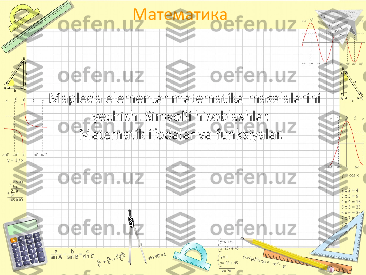 Математика
  Mapleda elementar matematika masalalarini 
yechish. Simvolli hisoblashlar. 
Matematik ifodalar va funksiyalar.  