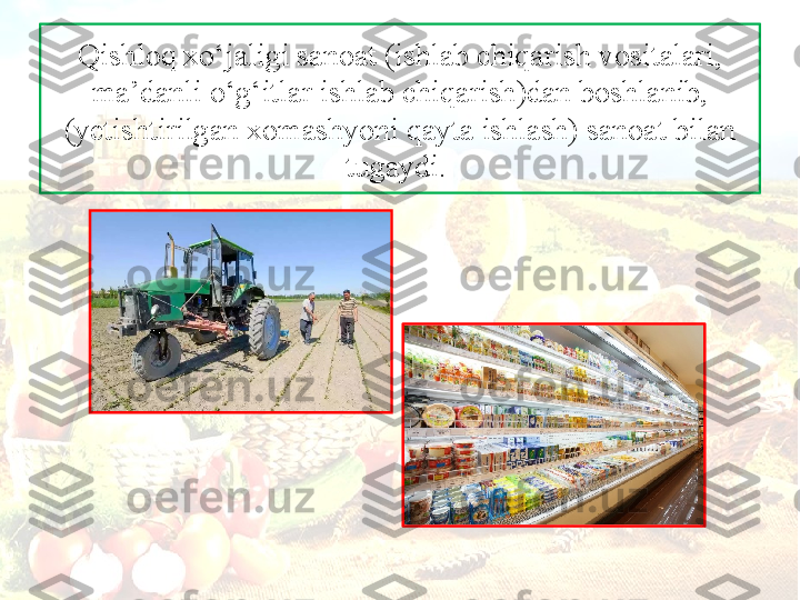 Qishl о q  х o‘j а ligi s а n оа t (ishl а b chiq а rish v о sit а l а ri, 
m а’ d а nli o‘g‘itl а r ishl а b chiq а rish)d а n b о shl а nib,
(y е tishtirilg а n  х om а shyoni q а yt а  ishl а sh) s а n оа t bil а n 
tug а ydi.  