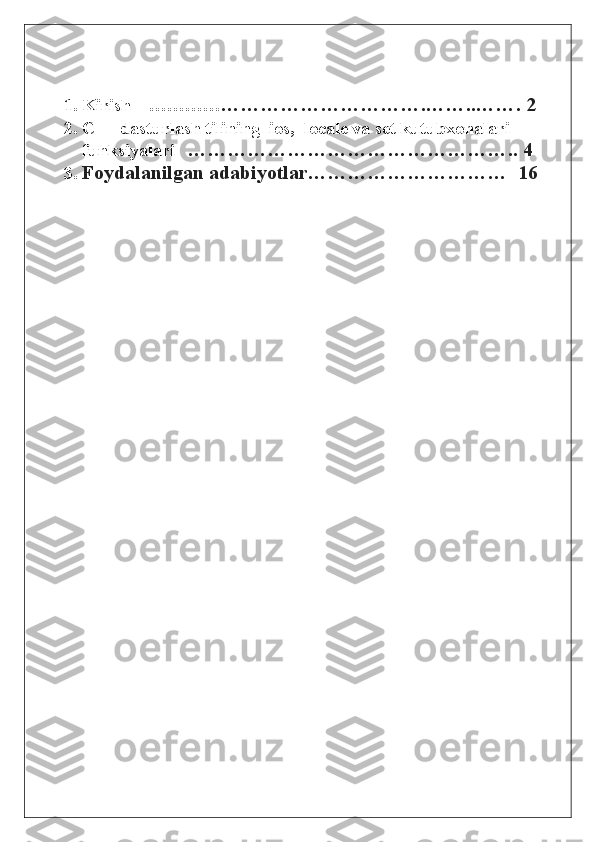 1. Kirish    ………… ………………………….……..……. 2
2. C++ dasturlash tilining  ios,  locale va set kutubxonalari 
funksiyalari    ………………………………………….. 4
3. Foydalanilgan adabiyotlar…………………………  16 