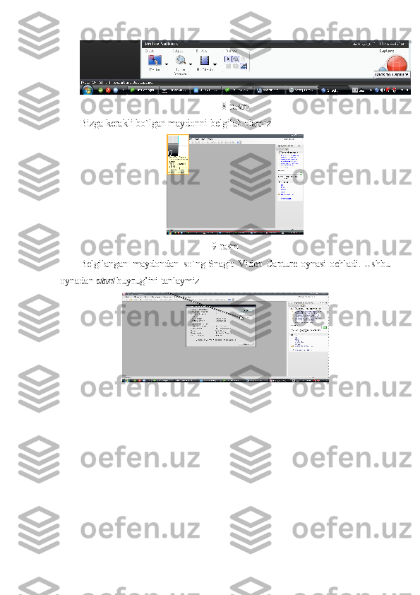8-rasm
Bizga kerakli bo`lgan maydonni belgilab olamiz
9-rasm
Belgilangan   maydondan   so`ng   Snagit   Video Capture   oynasi   ochladi. Ushbu
oynadan  start  buyrug’ini   tanlaymiz
                  
