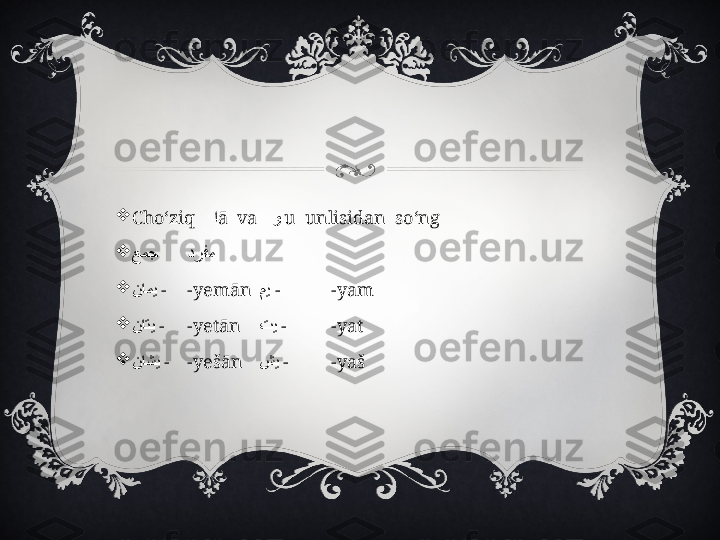 
Cho‘ziq     ا ā  va    و   u  unlisidan  so‘ng

عمج درفم

نامی   - -yemān می   - -yam

ناتی   - -yetān تی   - -yat

ناشی   - -yešān شی   - -yaš 