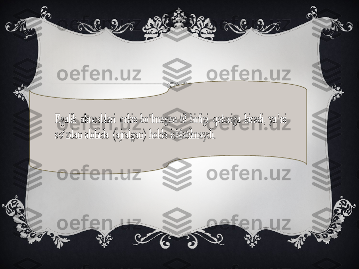 Egalik	 olmoshlari	 erkin	 bo	‘lmagan	 til	 bir	ligi	 qatoriga	 kiradi	, 	ya	’ni	 	
so	‘zdan	 alohida	 (ajralgan	) 	holda	 ishlatilmaydi	.  