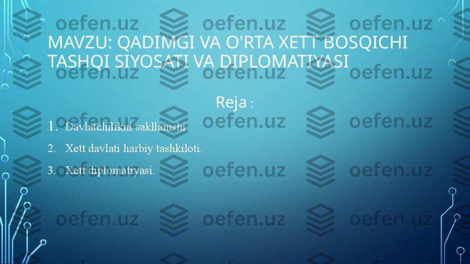 MAVZU: QADIMGI VA O'RTA XETT BOSQICHI 
TASHQI SIYOSATI VA DIPLOMATIYASI
                                                        Reja  :
1. Davlatchilikni sakllanishi
2.    Xett davlati harbiy tashkiloti. 
3.    Xett diplomatiyasi.   