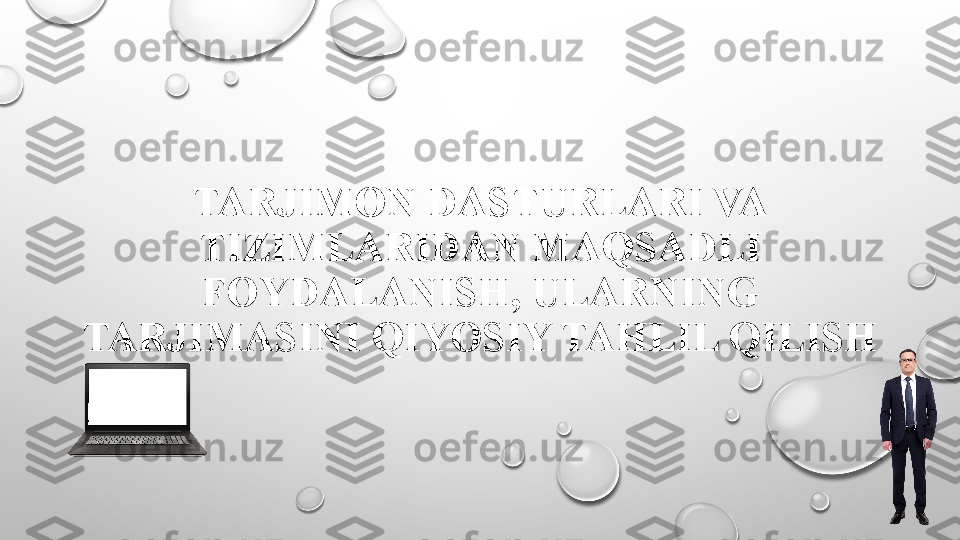 TARJIMON DASTURLARI VA 
TIZIMLARIDAN MAQSADLI 
FOYDALANISH, ULARNING 
TARJIMASINI QIYOSIY TAHLIL QILISH 