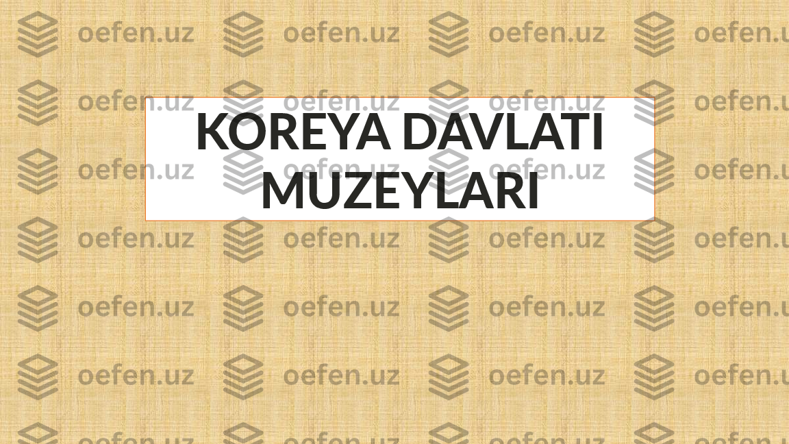 KOREYA DAVLATI 
MUZEYLARI 