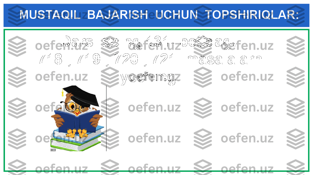 MUSTAQIL  BAJARISH  UCHUN  TOPSHIRIQLAR:
   Darslikning 131- betidagi      
718-, 719-, 720-, 721- masalalarni
yeching .   
