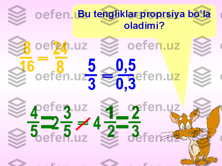 Bu tengliklar proprsiya bo’la 
oladimi? 