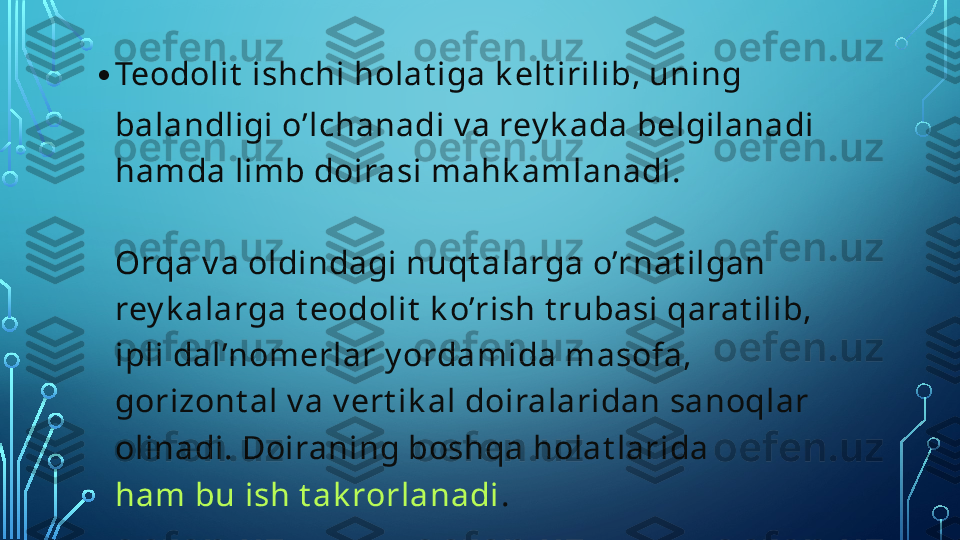 • Teodolit   ishchi holat iga k elt irilib , uning 
balandligi o’lchanadi v a rey k ada belgilanadi 
hamda limb doirasi mahk amlanadi.
Orqa v a oldindagi nuqt alarga o’rnat ilgan 
rey k alarga t eodolit  k o’rish t rubasi qarat ilib, 
ipli dal’nomerlar y ordamida masofa, 
gorizont al v a v ert ik al doiralaridan sanoqlar 
olinadi. Doiraning boshqa holat larida 
ham bu ish t ak rorlanadi .  