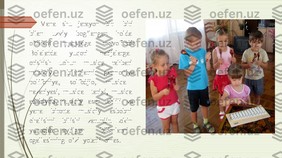 Mana    shu    jarayon    bir  –  biri   
bilan    uzviy    bog’langan    holda   
o’tilishi    maqsadga    muvofiqdir. 
Bolalarda    yuqori    natijalarga   
erishish    uchun    musiqa    rahbari   
musiqiy    bilimlarni:  garmoniya, 
polifoniya,  solfedjio,  musiqa   
nazariyasi,  musiqa    tarixi,  musiqa   
adabiyoti,  musiqiy    asar    tahlili    va   
yana    birorta    musiqiy    asbobni   
chalishni    bilishi    zarurdir.  Lekin   
yuqorida  aytilgan    bilimlarni   
egallashning  o’zi  yetarli  emas.               