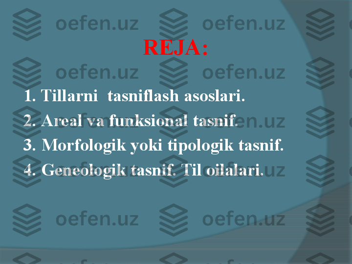                       REJA:
1. Til larni  tasniflash asoslari .
2.  Areal va funksional tasnif.
3.  Morfologik yoki tipologik tasnif.
4.  Geneologik tasnif. Til oilalari.     