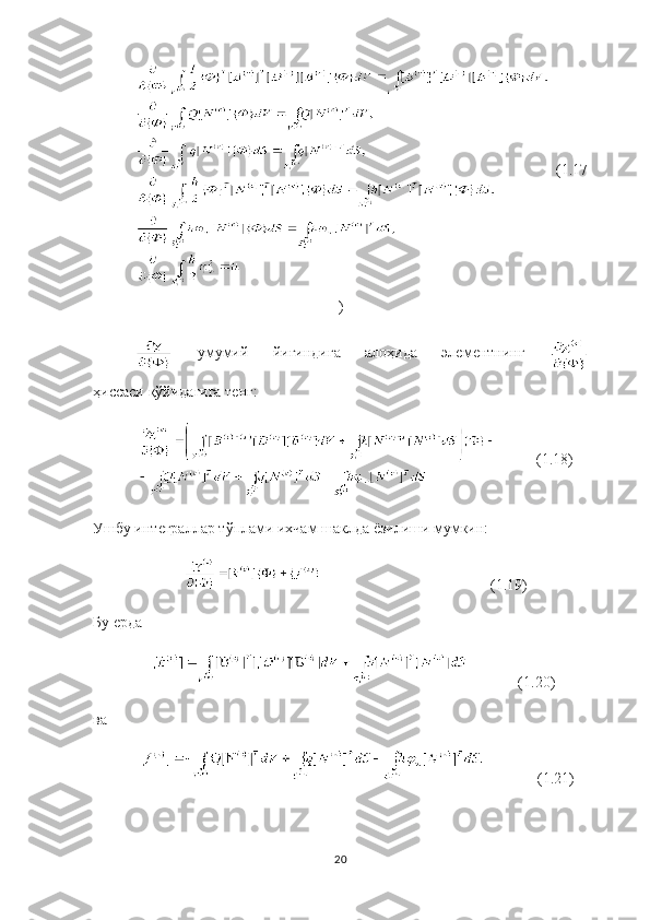 (1.17
)
  умумий   йиғиндига   алоҳида   элементнинг  
ҳиссаси   қўйидагига тенг: 
                    (1.18)
Ушбу интеграллар тўплами ихчам шаклда ёзилиши мумкин:
                                             ( 1.19 )
Бу  ерда
              ( 1.20 )  
ва
                            ( 1.21 )
 
20 