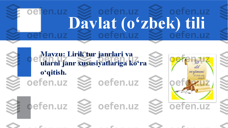 Davlat (o‘zbek) tili 
Mavzu:   Lirik tur janrlari va 
ularni janr xususiyatlariga ko‘ra 
o‘qitish. 