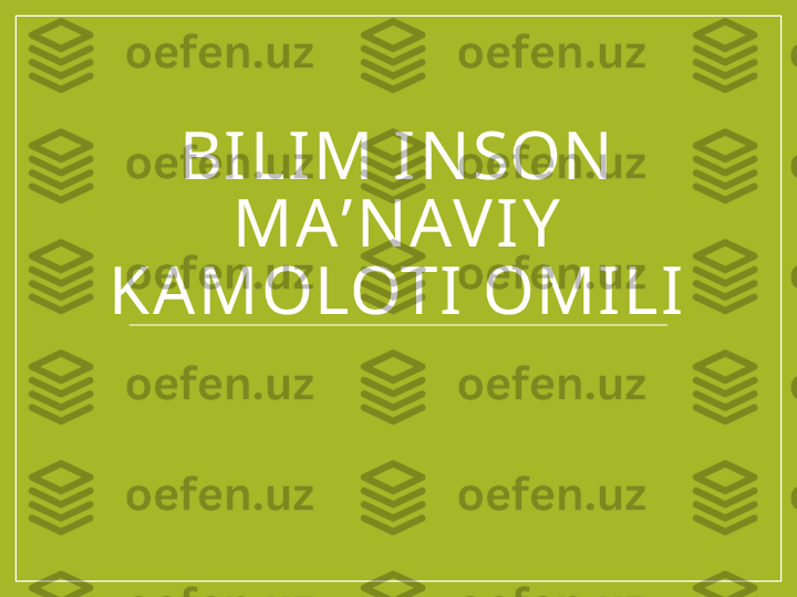 BILIM IN SON  
MA ʼ N AVIY  
KAMOLOTI OMILI 