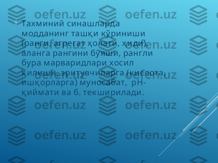 
Тах м иний  си наш ларда 
м одданинг таш қ и к ў ри ни ш и 
(ранги, агрегат ҳ олати, ҳ иди ), 
аланга рангини бў яши , рангли 
бу ра м арваридлари  х оси л 
қ илиш и , эриту вчиларга (к ислота, 
иш қ орларга) м у носабат,  рН-
қ ий м ати  ва б. тек ш и ри лади. 