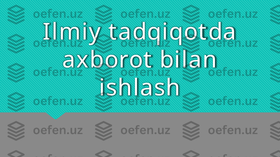 Ilmiy  t adqiqot da 
axborot  bilan 
ishlash   