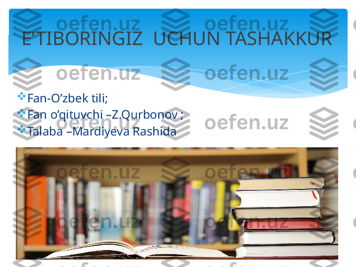 
Fan-O’zbek tili;

Fan o’qituvchi –Z.Qurbonov ;

Talaba –Mardiyeva Rashida E’TIBORINGIZ  UCHUN TASHAKKUR   