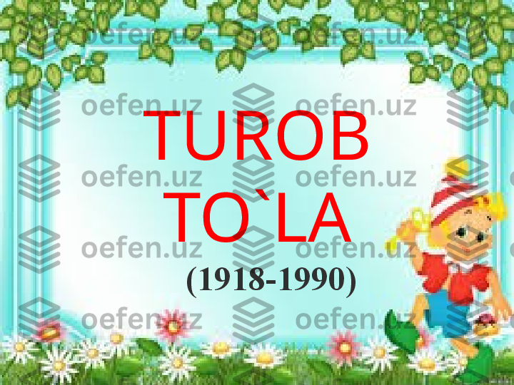 TUROB 
TO`LA
(1918-1990) 