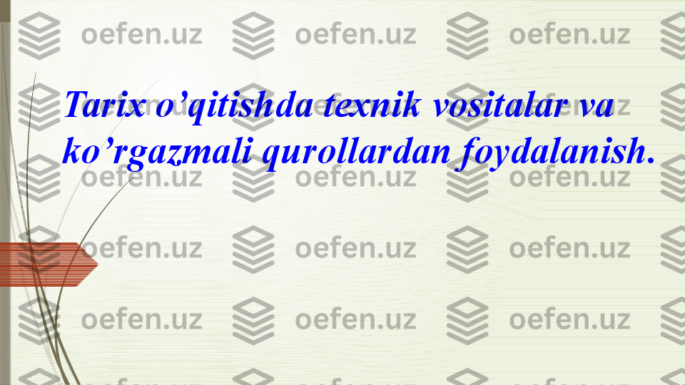 Tarix o’qitishda texnik vositalar va 
ko’rgazmali qurollardan foydalanish .              