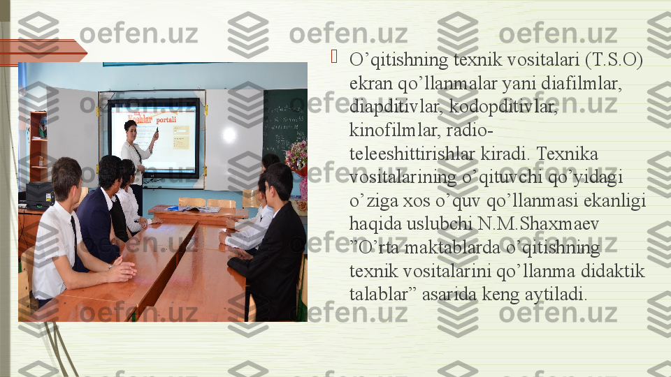 
O’qitishning texnik vositalari (T.S.O) 
ekran qo’llanmalar yani diafilmlar, 
diapditivlar, kodopditivlar, 
kinofilmlar, radio-
teleeshittirishlar	
 kiradi. Texnika 
vositalarining o’qituvchi	
 qo’yidagi 
o’ziga xos o’quv qo’llanmasi ekanligi 
haqida uslubchi N.M.Shaxmaev 
”O’rta	
 maktablarda o’qitishning 
texnik vositalarini qo’llanma didaktik 
talablar”	
 asarida keng	 aytiladi.               