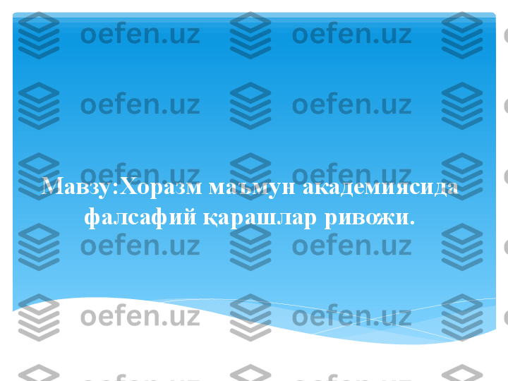 Мавзу : Хоразм маъмун академиясида 
фалсафий қарашлар ривожи .   