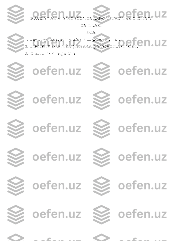 MAVZU: TABIATNING SOG'LOMLASHTIRUVCHI VA GIGIENIK
OMILLARI
REJA.
1. Jismonny mashqlarnnig ta’sirini belgilovchi omillar.
2. JISMONIY SIFATLAR (HARAKAT) NI RIVOJLANTIRISH.
3. Chaqqonlikni rivojlantirish. 