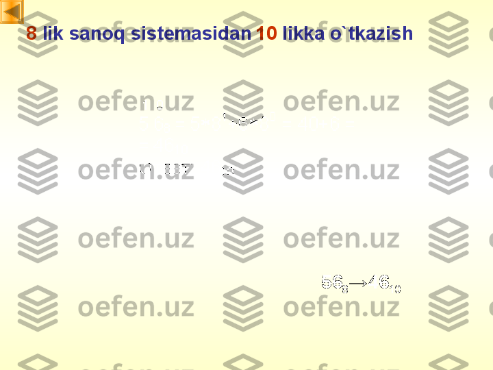 8  lik sanoq sistemasidan   10  likka o`tkazish
56
8 → 46
10 