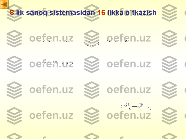 8  lik sanoq sistemasidan  16  likka o`tkazish
56
8 → 2E
16 