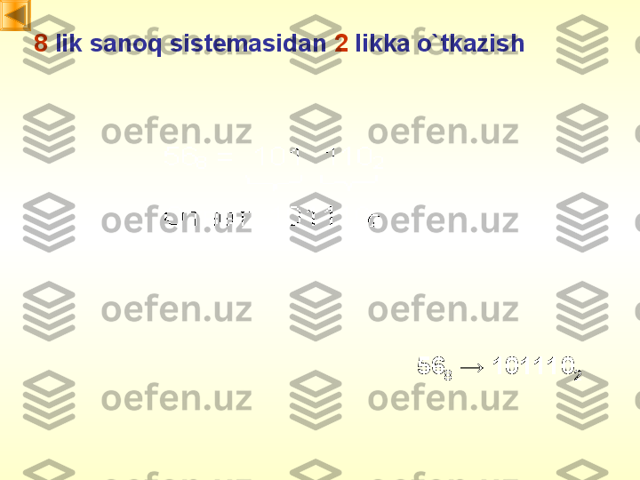 8  lik sanoq sistemasidan   2   likka o`tkazish
56
8   →  101110
2 