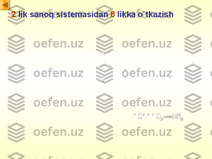 2  lik sanoq sistemasidan   8  likka o`tkazish
101110
2 → 56
8 