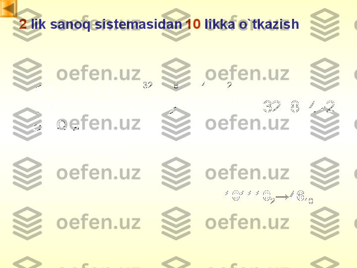 2  lik sanoq sistemasidan   10  likka o`tkazish
32 8 4 2
32+8+4+2
101110
2 → 46
10 