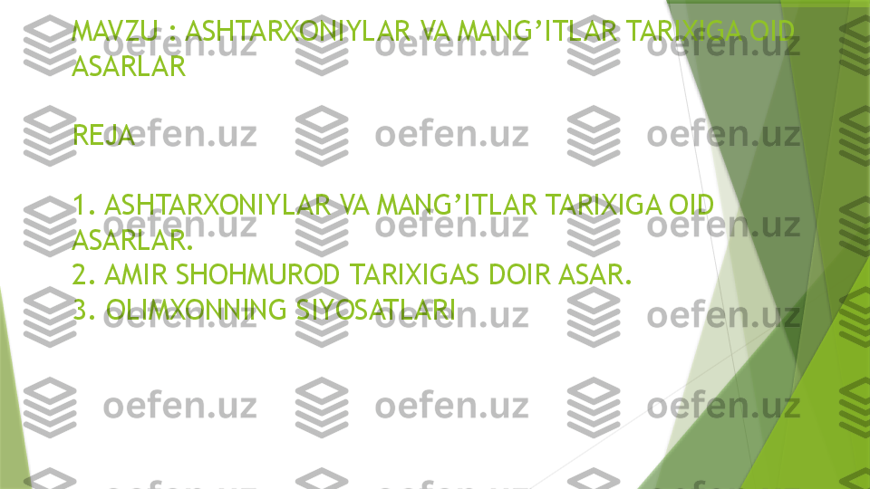 MAVZU : ASHTARXONIYLAR VA MANG’ITLAR TARIXIGA OID 
ASARLAR
REJA
1. ASHTARXONIYLAR VA MANG’ITLAR TARIXIGA OID 
ASARLAR.
2. AMIR SHOHMUROD TARIXIGAS DOIR ASAR.
3. OLIMXONNING SIYOSATLARI                 