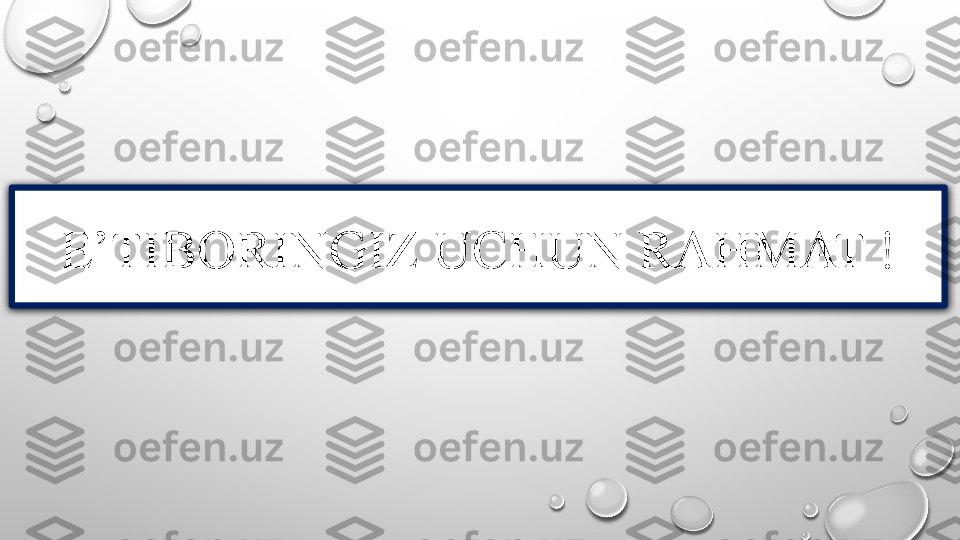 E ’ TIBORINGIZ UCHUN RAHMAT ! 