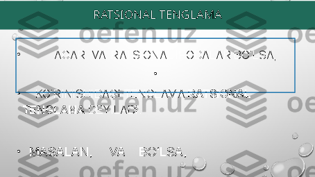 RATSIONAL TENGLAMA
•
           AGAR  VA  RATSIONAL IFODALAR BO‘LSA,
•
 
•
     KO‘RINISHIDAGI TENGLAMA  RATSIONAL 
TENGLAMA  DEYILADI.
•
   MASALAN,     VA    BO‘LSA,
•
     RATSIONAL TENGLAMA BO‘LADI. 