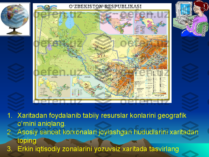 1. Xaritadan foydalanib tabiiy resurslar konlarini geografik 
o’rnini aniqlang.
2. Asosiy sanoat korxonalari joylashgan hududlarini xaritadan 
toping
3. Erkin iqtisodiy zonalarini yozuvsiz xaritada tasvirlang  