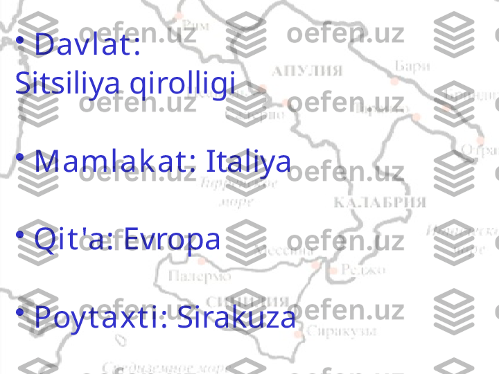 •
Dav lat :  
Sitsiliya qirolligi
•
Mamlak at :  Italiya
•
Qit 'a:  Evropa
•
Poy t axt i:  Sirakuza 