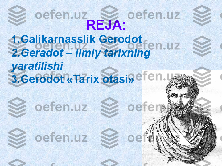 REJA:
1. Galikarnasslik Gerodot 
2. Geradot – ilmiy tarixning 
yaratilishi
3. Gerodot «Tarix otasi»  