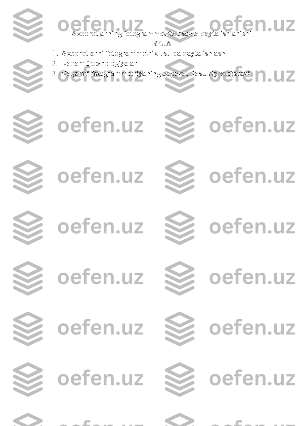 Axborotlarning fotogrammetrik usulda qayta ishlanishi
REJA
1. Axborotlarni fotogrammetrik usulda qayta ishlash
2. Raqamli texnologiyalar
3. Raqamli fotogrammetriyaning apparat-dasturiy vositalari 