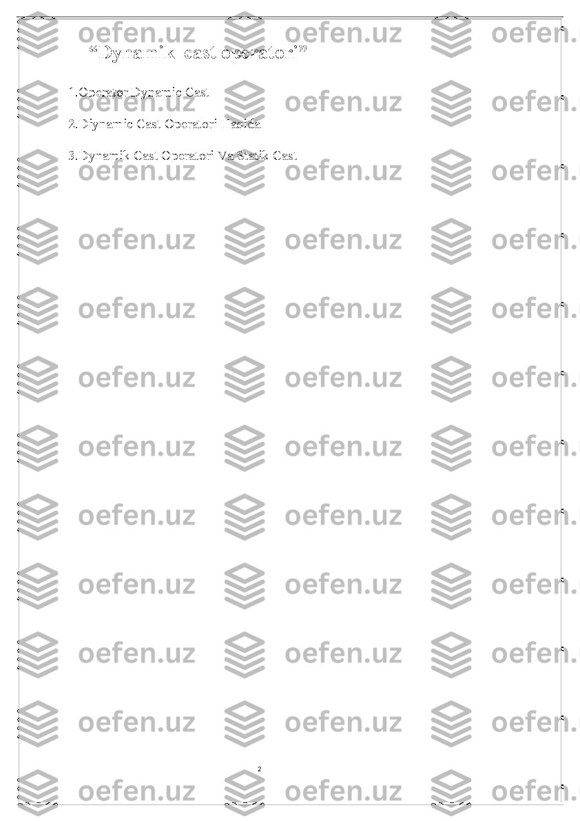 2  “Dynamik_cast operatori”
1.Operator Dynamic Cast
2.Diynamic Cast Operatori Haqida
3.Dynamik Cast Operatori Va Statik Cast
                                                                                                                                          