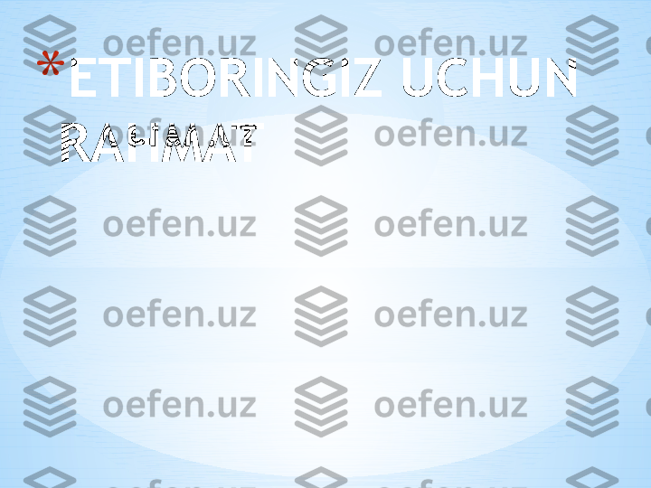 * ETIBORINGIZ UCHUN 
RAHMAT 