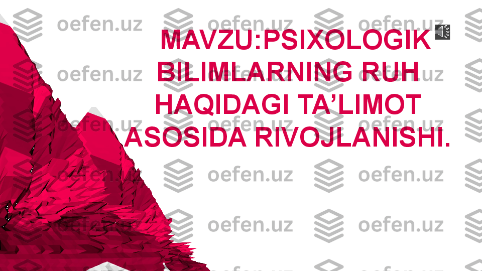    MAVZU:PSIXOLOGIK 
BILIMLARNING RUH 
HAQIDAGI TA’LIMOT 
ASOSIDA RIVOJLANISHI. 