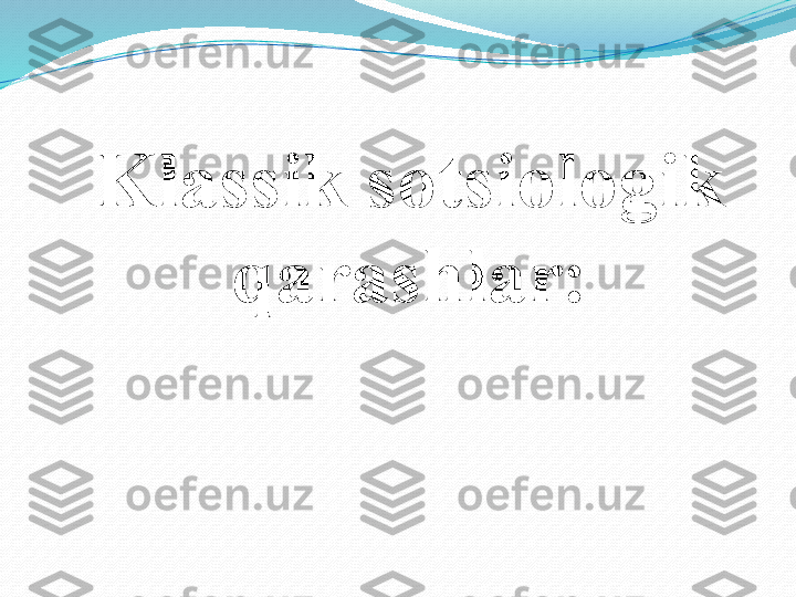 Klassik sotsiologik 
qarashlar: 