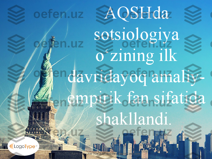 ALLPPT.com _ Free PowerPoint Templates, Diagrams and Charts AQSHda 
s otsiologiya 
o‘zining ilk 
davridayoq amaliy-
empirik fan sifatida 
shakllandi.  