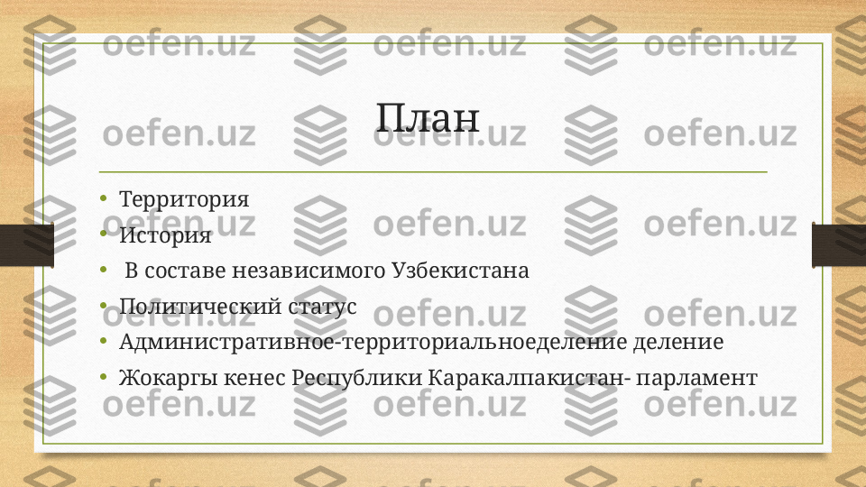 План 
•
Территория 
•
История
•
  В составе независимого Узбекистана
•
Политический статус 
•
Административное-территориальноеделение деление
•
Жокаргы кенес Республики Каракалпакистан- парламент 