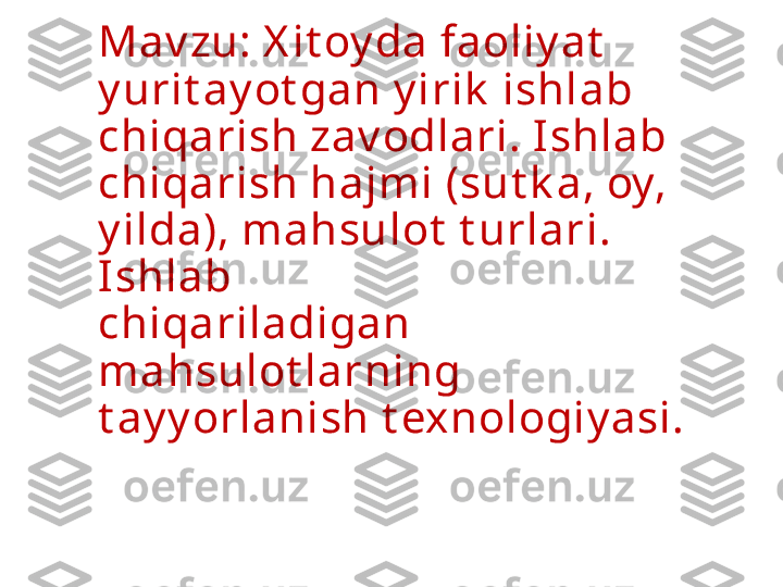 Mav zu: X it oy da faoliy at  
y urit ay ot gan y irik  ishlab 
chiqarish zav odlari. Ishlab 
chiqarish hajmi (sut k a, oy, 
y ilda), mahsulot  t urlari. 
Ishlab 
chiqariladigan 
mahsulot larning 
t ay y orlanish t exnologiy asi. 