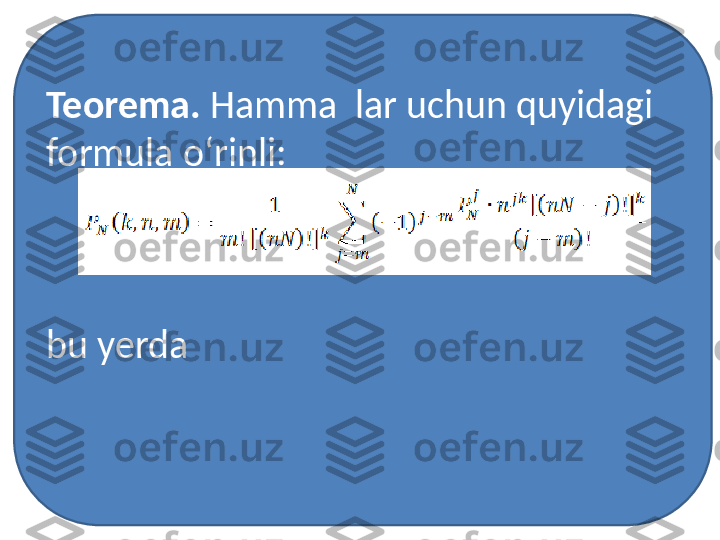 Teorema.  Hamma  lar uchun quyidagi 
formula o‘rinli:
bu yerda  