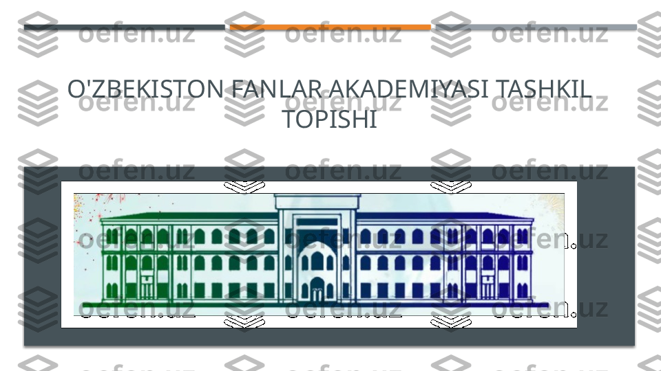 O'ZBEKISTON FANLAR AKADEMIYASI TASHKIL 
TOPISHI     