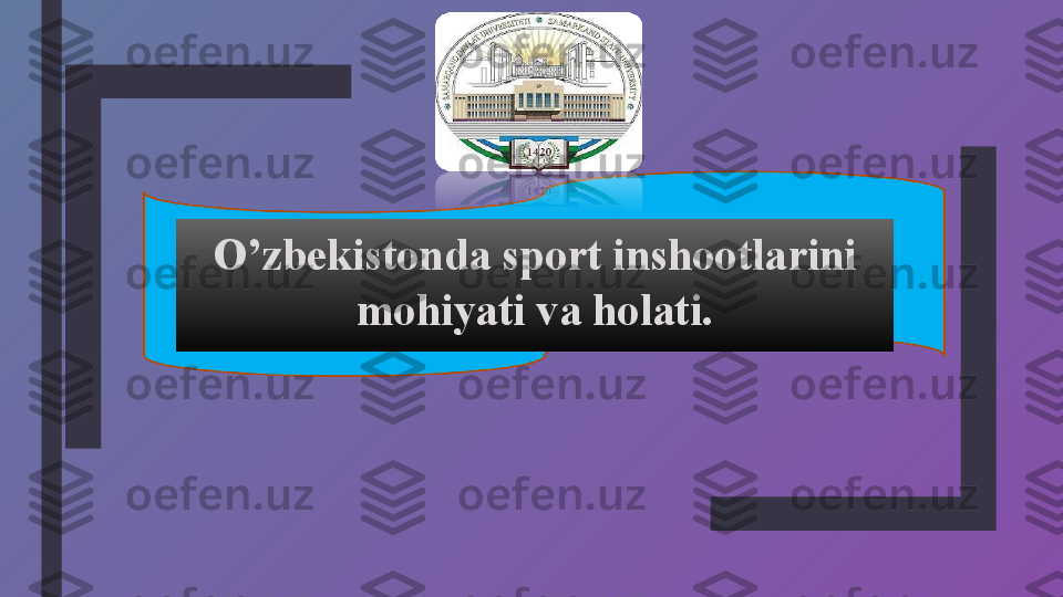 O’zbekistonda sport inshootlarini 
mohiyati va holati. 